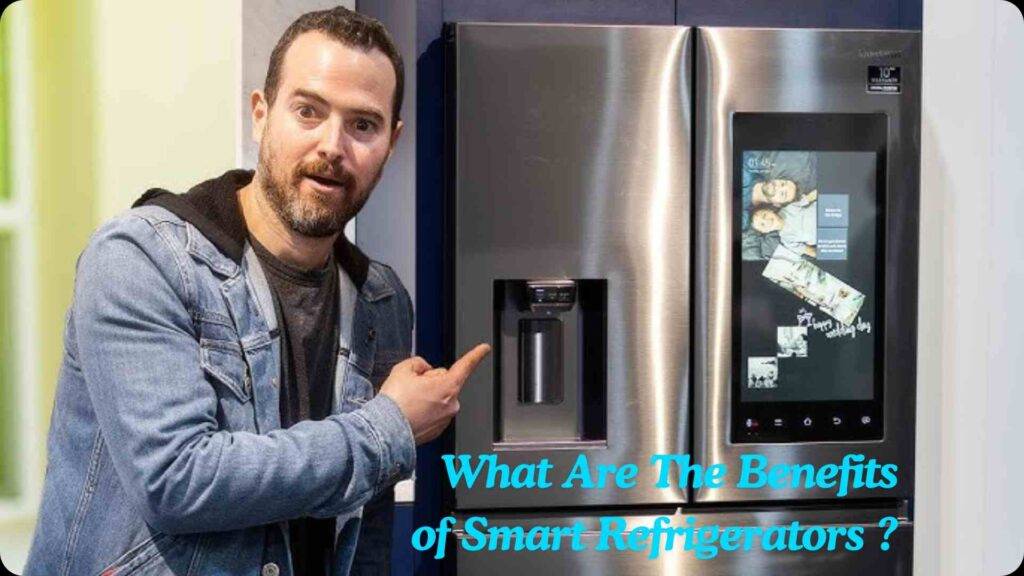 What Are The Benefits of Smart Refrigerators